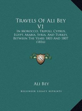 portada travels of ali bey v1: in morocco, tripoli, cyprus, egypt, arabia, syria, and turkein morocco, tripoli, cyprus, egypt, arabia, syria, and tur (in English)