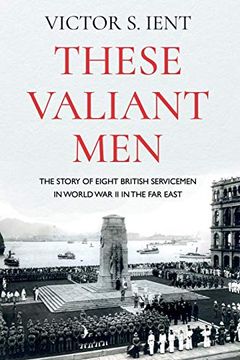 portada These Valiant Men: The Story of Eight British Servicemen in World war ii in the far East (en Inglés)