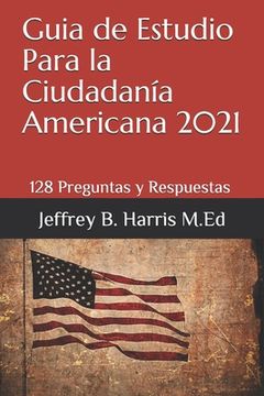 Guia de Estudio Para la Ciudadanía Americana: 128 Preguntas y Respuestas Espanol (in Spanish)