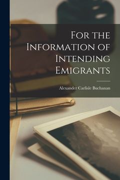 portada For the Information of Intending Emigrants [microform] (en Inglés)