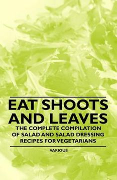 portada eat shoots and leaves - the complete compilation of salad and salad dressing recipes for vegetarians (in English)