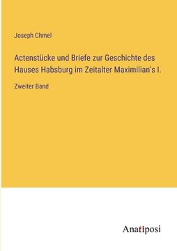 portada Actenstücke und Briefe zur Geschichte des Hauses Habsburg im Zeitalter Maximilian's I.: Zweiter Band (en Alemán)