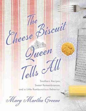 portada The Cheese Biscuit Queen Tells All: Southern Recipes, Sweet Remembrances, and a Little Rambunctious Behavior (in English)