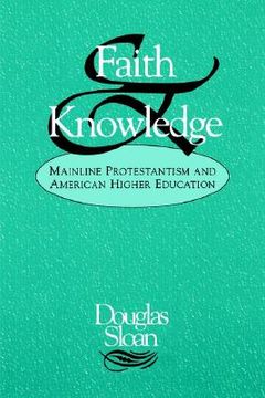 portada faith and knowledge: mainline protestantism and american higher education (en Inglés)