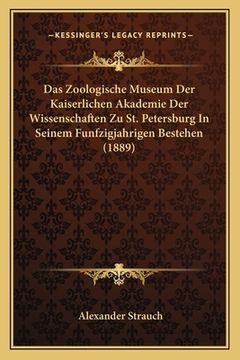 portada Das Zoologische Museum Der Kaiserlichen Akademie Der Wissenschaften Zu St. Petersburg In Seinem Funfzigjahrigen Bestehen (1889) (en Alemán)