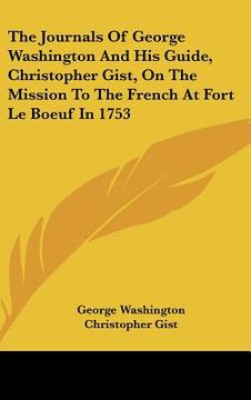 portada the journals of george washington and his guide, christopher gist, on the mission to the french at fort le boeuf in 1753 (en Inglés)