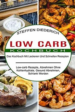 portada Low Carb Kochbuch: Das Kochbuch mit Leckeren und Schnellen Rezepten (Low-Carb Rezepte, Abnehmen Ohne Kohlenhydrate, Gesund Abnehmen, Schlank Werden) (en Alemán)