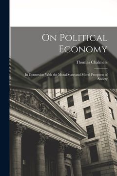 portada On Political Economy: In Connexion With the Moral State and Moral Prospects of Society (en Inglés)