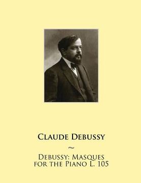 portada Debussy: Masques for the Piano L. 105 (in English)