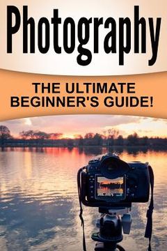 portada Photography: The Ultimate Beginner's Guide! (en Inglés)