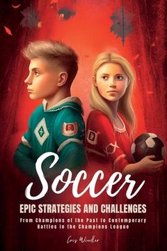 portada Soccer Epic Strategies and Challenges: From Champions of the Past to Contemporary Battles in the Champions League (en Inglés)
