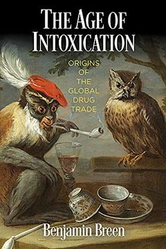 portada The age of Intoxication: Origins of the Global Drug Trade (The Early Modern Americas) (en Inglés)