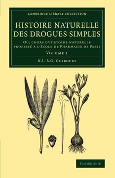 portada Histoire Naturelle des Drogues Simples: Volume 1: Ou, Cours D'histoire Naturelle Professe a L'ecole de Pharmacie de Paris (Cambridge Library Collection - History of Medicine) (en Francés)