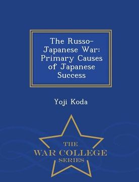 portada The Russo-Japanese War: Primary Causes of Japanese Success - War College Series (en Inglés)