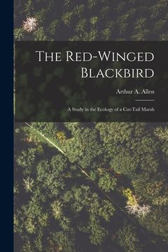 portada The Red-winged Blackbird: a Study in the Ecology of a Cat-tail Marsh