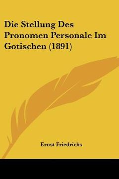 portada Die Stellung Des Pronomen Personale Im Gotischen (1891) (en Alemán)