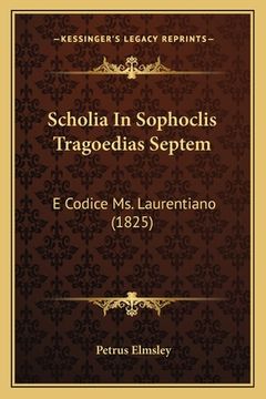 portada Scholia In Sophoclis Tragoedias Septem: E Codice Ms. Laurentiano (1825) (en Latin)