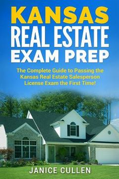 portada Kansas Real Estate Exam Prep: The Complete Guide to Passing the Kansas Real Estate Salesperson License Exam the First Time! (in English)