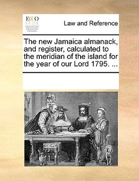 portada the new jamaica almanack, and register, calculated to the meridian of the island for the year of our lord 1795. ...
