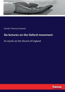 portada Six lectures on the Oxford movement: Its results on the Church of England (en Inglés)