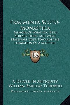 portada fragmenta scoto-monastica: memoir of what has been already done, and what materials exist, towards the formation of a scottish monasticon (1842) (en Inglés)