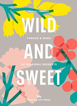portada Wild & Sweet: Forage and Make 101 Seasonal Desserts (en Inglés)
