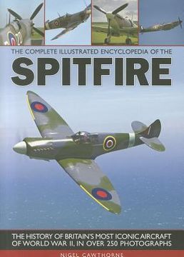 portada The Complete Illustrated Encyclopedia of the Spitfire: The History of Britain's Most Iconic Aircraft of World War II, in Over 250 Photographs (in English)
