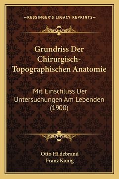 portada Grundriss Der Chirurgisch-Topographischen Anatomie: Mit Einschluss Der Untersuchungen Am Lebenden (1900) (in German)