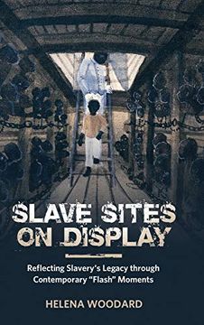 portada Slave Sites on Display: Reflecting Slavery's Legacy Through Contemporary "Flash" Moments (African Diaspora Material Culture Series) (en Inglés)