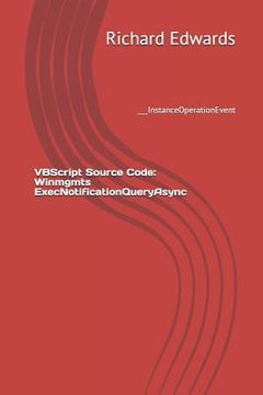 portada VBScript Source Code: Winmgmts ExecNotificationQueryAsync: ___InstanceOperationEvent