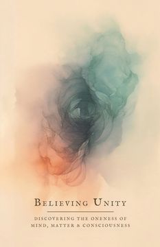 portada Believing Unity: Discovering the Oneness of Mind, Matter and Consciousness