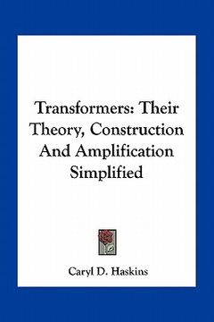 portada transformers: their theory, construction and amplification simplified (en Inglés)