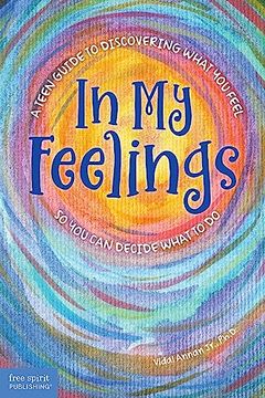 portada In My Feelings: A Teen Guide to Discovering What You Feel So You Can Decide What to Do (en Inglés)