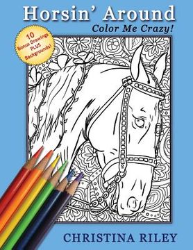portada Horsin' Around: Color Me Crazy!: Adult/Advanced Coloring Book (10 Bonus Drawings PLUS Backgrounds!) (en Inglés)