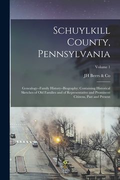 portada Schuylkill County, Pennsylvania; Genealogy--family History--biography; Containing Historical Sketches of old Families and of Representative and Promin (en Inglés)