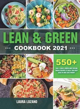 portada Lean and Green Cookbook 2021: 550+ Lean & Green and Fueling Hacks Recipes to Help You Keep Health and Loss Weight (en Inglés)