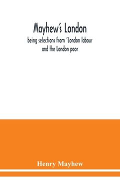portada Mayhew's London; being selections from 'London labour and the London poor (en Inglés)