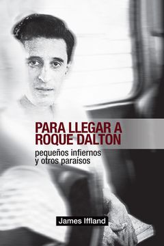 portada Para Llegar a Roque Dalton: Pequeños Infiernos Y Otros Paraísos (Estudio Político-Poético) (in English)