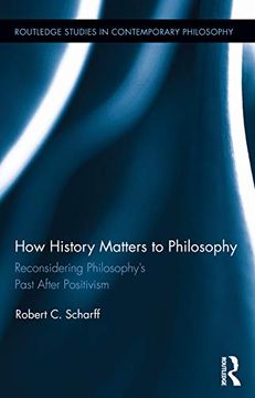 portada How History Matters to Philosophy: Reconsidering Philosophy’S Past After Positivism (Routledge Studies in Contemporary Philosophy) (en Inglés)