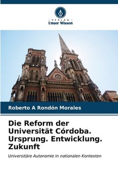 portada Die Reform der Universität Córdoba. Ursprung. Entwicklung. Zukunft (en Alemán)