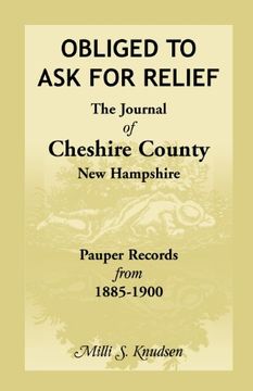 portada Obligated to Ask for Relief, the Journal of Cheshire County, New Hampshire Pauper Records from 1885-1900