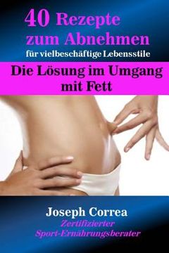 portada 40 Rezepte zum Abnehmen für vielbeschäftige Lebensstile: Die Lösung im Umgang mit Fett (in German)