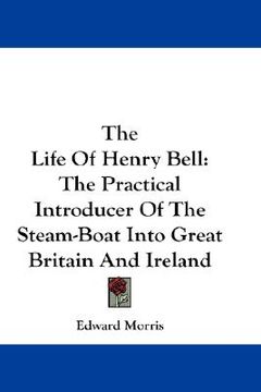 portada the life of henry bell: the practical introducer of the steam-boat into great britain and ireland