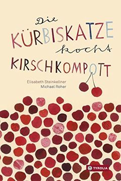 portada Die Kürbiskatze Kocht Kirschkompott: Ein Tierisch-Kulinarisches Abc-Buch (en Alemán)