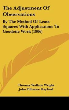 portada the adjustment of observations: by the method of least squares with applications to geodetic work (1906) (en Inglés)