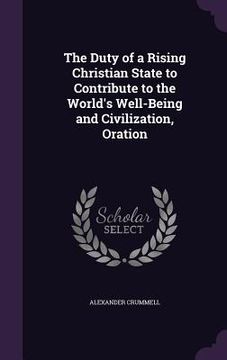 portada The Duty of a Rising Christian State to Contribute to the World's Well-Being and Civilization, Oration