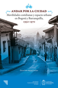 portada ANDAR POR LA CIUDAD MOVILIDADES COTIDIANAS Y ESPACIO URBANO EN BOGOTA Y BARRANQUILLA 1950-1970 (in Spanish)