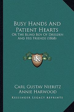 portada busy hands and patient hearts: or the blind boy of dresden and his friends (1868) (en Inglés)