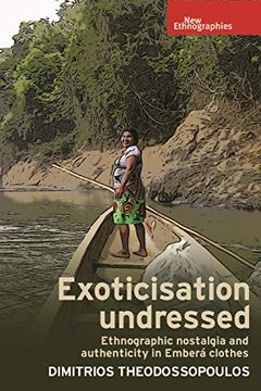 portada Exoticisation Undressed: Ethnographic Nostalgia and Authenticity in Emberá Clothes (New Ethnographies) 