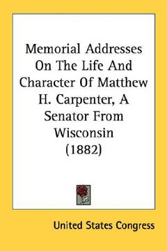 portada memorial addresses on the life and character of matthew h. carpenter, a senator from wisconsin (1882) (en Inglés)